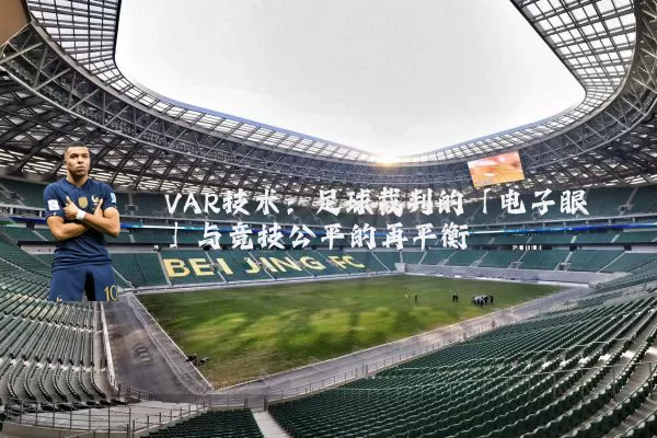 VAR技术:足球裁判的「电子眼」与竞技公平的再平衡