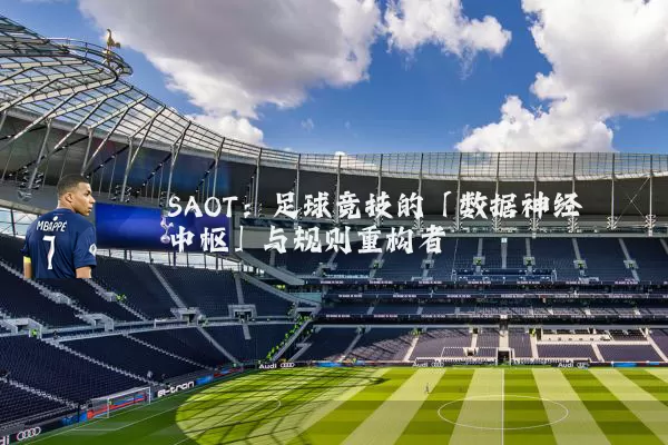 SAOT:足球竞技的「数据神经中枢」与规则重构者